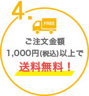 4.ご注文金額1,000円(税込)以上で送料無料！